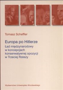 Europa po Hitlerze Ład międzynarodowy w koncepcjach konserwatywnej opozycji w Trzeciej Rzeszy