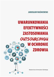 Uwarunkowania efektywności zastosowania outsourcingu w ochronie zdrowia - Księgarnia Niemcy (DE)