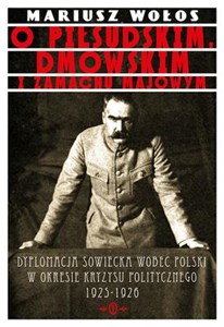 O Piłsudskim, Dmowskim i zamachu majowym Dyplomacja sowiecka wobec Polski w okresie kryzysu politycznego 1925-1926 - Księgarnia Niemcy (DE)