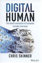 Digital Human The Fourth Revolution of Humanity Includes Everyone - Chris Skinner