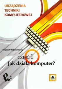 Urządzenia techniki komputerowej Część 1 Jak działa komputer ?