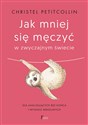 Jak mniej się męczyć w zwyczajnym świecie Dla analizujących bez końca i wysoko wrażliwych - Christel Petitcollin