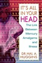 It's All in Your Head The Link Between Mercury, Amalgams, and Illness - Hal A. Huggins