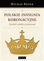 Polskie Insygnia Koronacyjne Symbole władzy państwowej