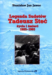 Legenda Sudetów Tadeusz Steć życie i śmierć 1925-1993 - Księgarnia UK