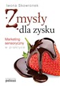 Zmysły dla zysku Marketing sensoryczny w praktyce - Iwona Skowronek