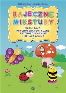 Bajeczne mikstury czyli bajki terapeutyczne, psychoedukacyjne i relaksacyjne