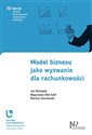Model biznesu jako wyzwanie dla rachunkowości - Jan Michalak, Bogusława Bek-Gaik, Mariusz Karwowski