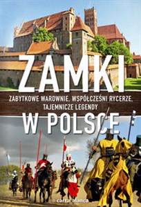 Zamki w Polsce Zabytkowe warownie, współcześni rycerze, tajemnicze legendy.