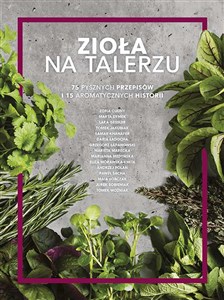 Zioła na talerzu 75 pysznych przepisów 15 aromatycznych historii