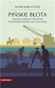 Pińskie błota Natura, wiedza i polityka na polskim Polesiu do 1945 roku