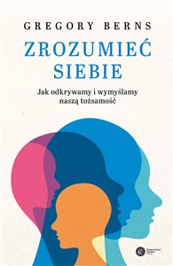 Zrozumieć siebie Jak odkrywamy i wymyślamy naszą tożsamość