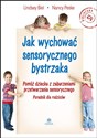 Jak wychować sensorycznego bystrzaka Pomóż dziecku z zaburzeniami przetwarzania sensorycznego

Poradnik dla rodziców