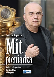 Mit pieniądza Świat realny wobec iluzji polityki pieniężnej