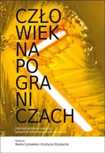 Człowiek na pograniczach Interdyscyplinarne aspekty społeczno-kulturowego funkcjonowania