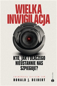 Wielka inwigilacja Kto, jak i dlaczego nieustannie nas szpieguje? I dlaczego Internet potrzebuje resetu?