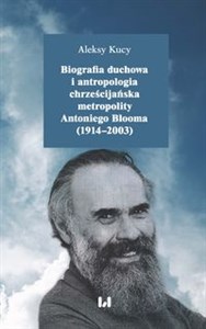 Biografia duchowa i antropologia chrześcijańska metropolity Antoniego Blooma (1914-2003) - Księgarnia Niemcy (DE)