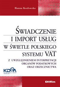 Świadczenie i import usług w świetle polskiego systemu VAT Z uwzględnieniem interpretacji organów podatkowych oraz orzecznictwa - Księgarnia Niemcy (DE)