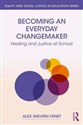 Becoming an Everyday Changemaker Healing and Justice at School - Alex Shevrin Venet