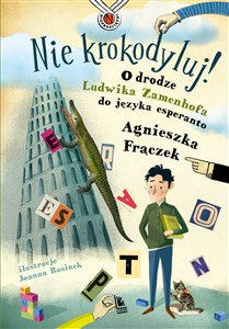 Nie krokodyluj! O drodze Ludwika Zamenhofa do języka esperanto