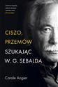 Ciszo, przemów. Szukając W.G. Sebalda - Carole Angier