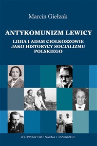 Antykomuniści lewicy Lidia i Adam Ciołkoszowie jako historycy socjalizmu polskiego