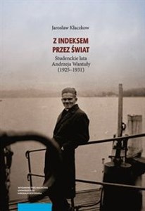 Z indeksem przez świat Studenckie lata Andrzeja Wantuły (1925-1931)  - Księgarnia UK