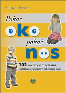 Pokaż oko pokaż nos 102 wierszyki z gestami kształcące orientację w schemacie ciała