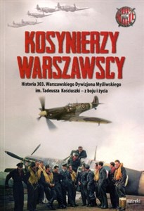 Kosynierzy warszawscy Historia 303. Warszawskiego Dywizjonu Myśliwskiego im. Tadeusza Kościuszki - z boju i życia - Księgarnia Niemcy (DE)