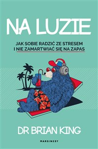 Na luzie Jak radzić sobie ze stresem i nie martwić się na zapas