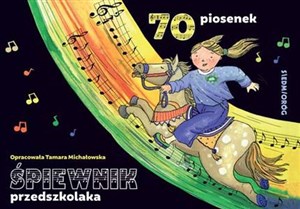 Śpiewnik przedszkolaka 70 ilustrowanych piosenek z pełnymi tekstami zapisami nutowymi i liniami melodycznymi