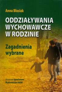 Oddziaływania wychowawcze w rodzinie Zagadnienia wybrane - Księgarnia Niemcy (DE)