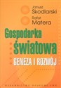 Gospodarka światowa Geneza i rozwój - Janusz Skodlarski, Rafał Matera