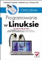 Programowanie w Linuksie Ćwiczenia - Katarzyna Kuźniar, Kazimierz Lal, Tomasz Rak