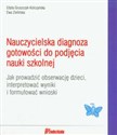 Nauczycielska diagnoza gotowości do podjęcia nauki szkolnej Jak prowadzić obserwację dzieci, interpretować wyniki i formułować wnioski