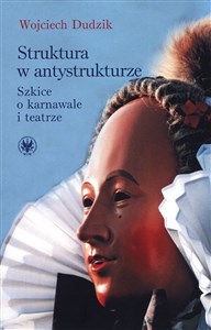 Struktura w antystrukturze Szkice o karnawale i teatrze