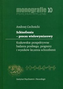 Schizofrenia proces wielowymiarowy Monografie psychiatryczne 10. Krakowskie prospektywne badania przebiegu, prognozy i wyników leczenia schizofrenii