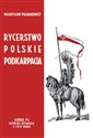 Rycerstwo polskie Podkarpacia Dawne dzieje i obecne obowiązki szlachty zagrodowej na Podkarpaciu