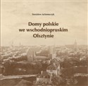 Domy polskie we wschodniopruskim Olsztynie - Stanisław Achremczyk