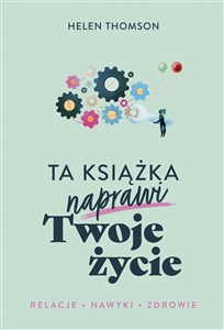 Ta książka naprawi Twoje życie Relacje Nawyki Zdrowie