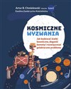 Kosmiczne wyzwania Jak budować statki kosmiczne, dogonić kometę i rozwiązywać galaktyczne problemy - Artur B. Chmielewski, Ewelina Zambrzycka-Kościelnicka