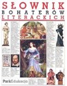 Słownik bohaterów literackich - Dorota Kozicka, Magdalena Siwiec, Maciej Urbanowski, Andrzej Zawadzki