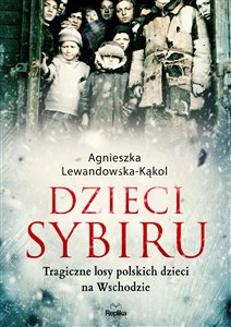 Dzieci Sybiru Tragiczne losy polskich dzieci na Wschodzie