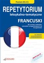Francuski Repetytorium leksykalno tematyczne + CD Poziom B1-C1 dla średnio zaawansowanych i zaawansowanych. Dla uczniów, studentów, samouków i przygotowujących się do egzaminów