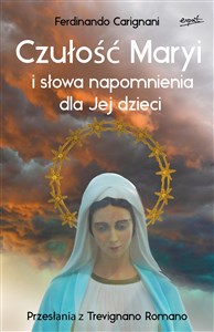 Czułość Maryi i słowa napomnienia dla Jej dzieci Przesłania z Trevignano Romano - Księgarnia UK