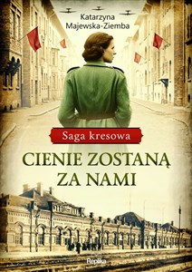 Cienie zostaną za nami Saga kresowa Tom 1 - Księgarnia UK