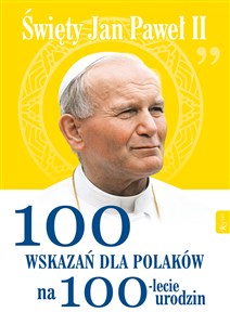 Święty Jan Paweł II 100 wskazań dla Polaków na 100-lecie urodzin - Księgarnia UK