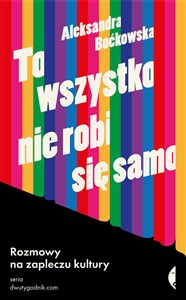 To wszystko nie robi się samo Rozmowy na zapleczu kultury