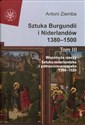 Sztuka Burgundii i Niderlandów 1380-1500 Tom 3 Wspólnota rzeczy: sztuka niderlandzka i północnoeuropejska 1380-1520 - Antoni Ziemba