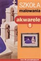 Szkoła malowania. Akwarele. Tom 1 - Opracowanie Zbiorowe